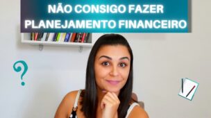 Por que não consigo fazer PLANEJAMENTO FINANCEIRO