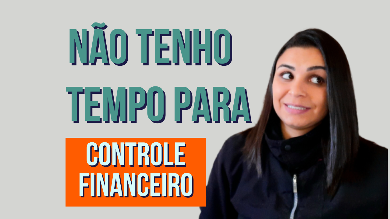 NÃO tenho TEMPO para fazer CONTROLE FINANCEIRO