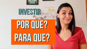 Por que e para que você quer INVESTIR seu DINHEIRO