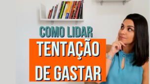 Como lidar com a TENTAÇÃO de GASTAR