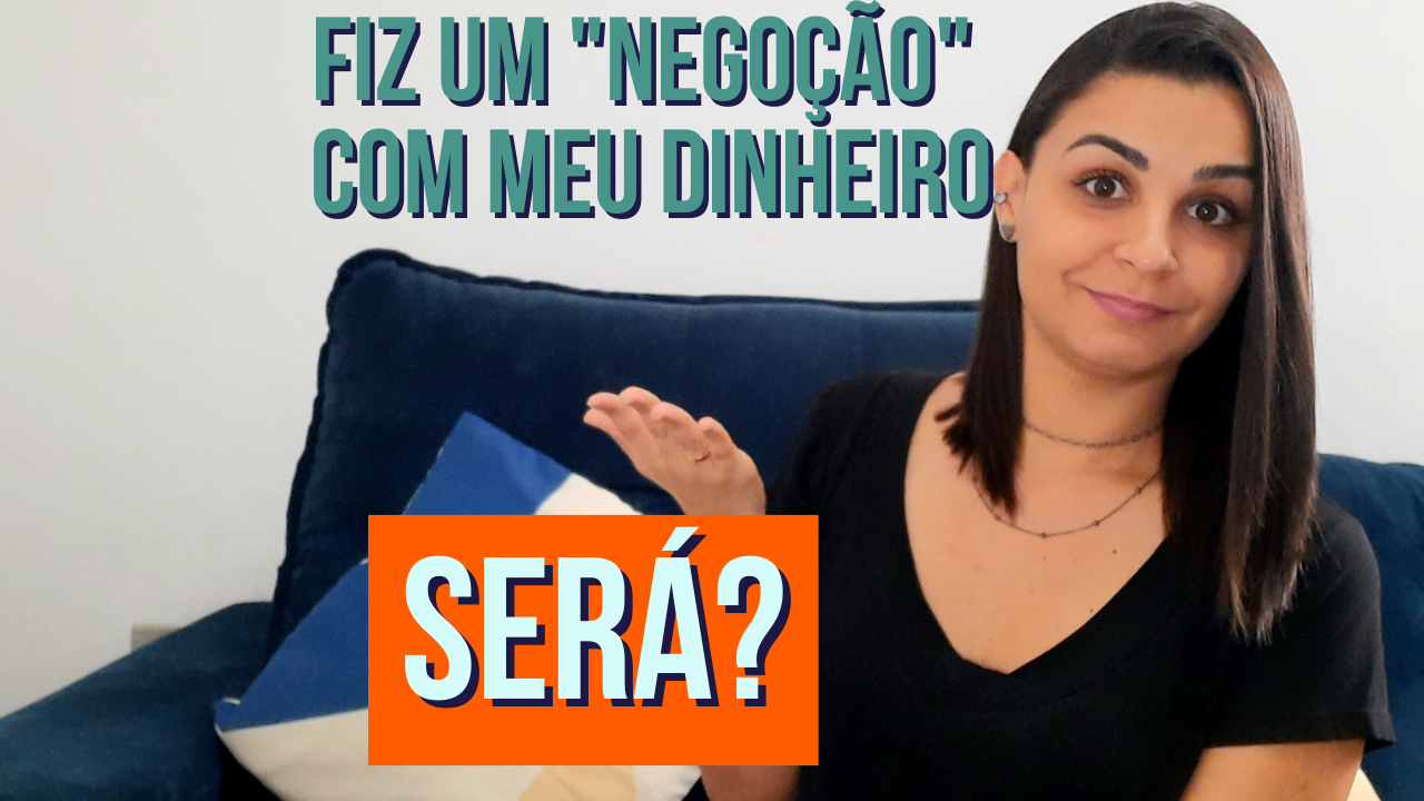 Fiz um “NEGOÇÃO” com meu DINHEIRO! Será