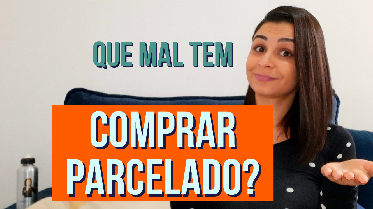 Que mal tem COMPRAR PARCELADO