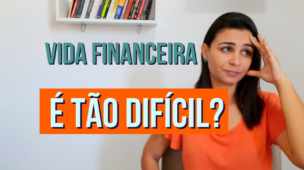 Por que cuidar da VIDA FINANCEIRA é tão DIFÍCIL