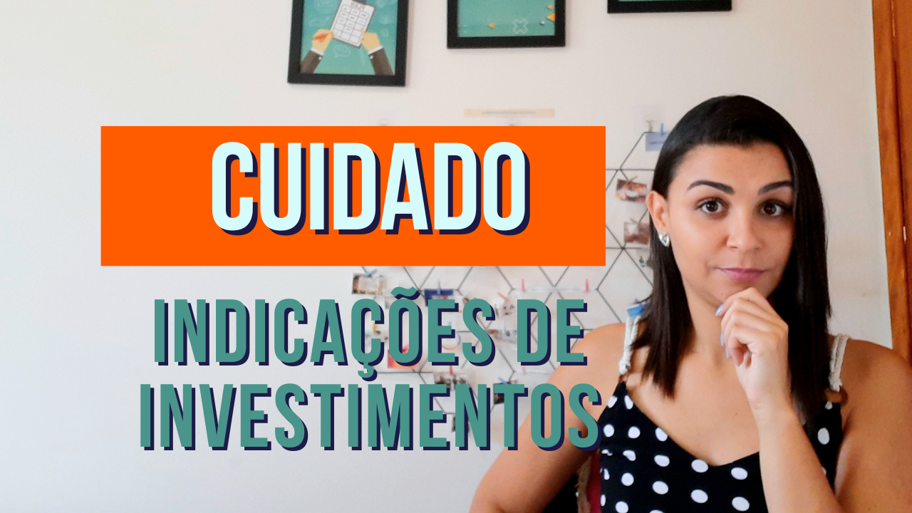 CUIDADO com INDICAÇÕES de investimentos!