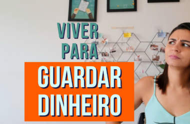 VIVER PARA GUARDAR DINHEIRO