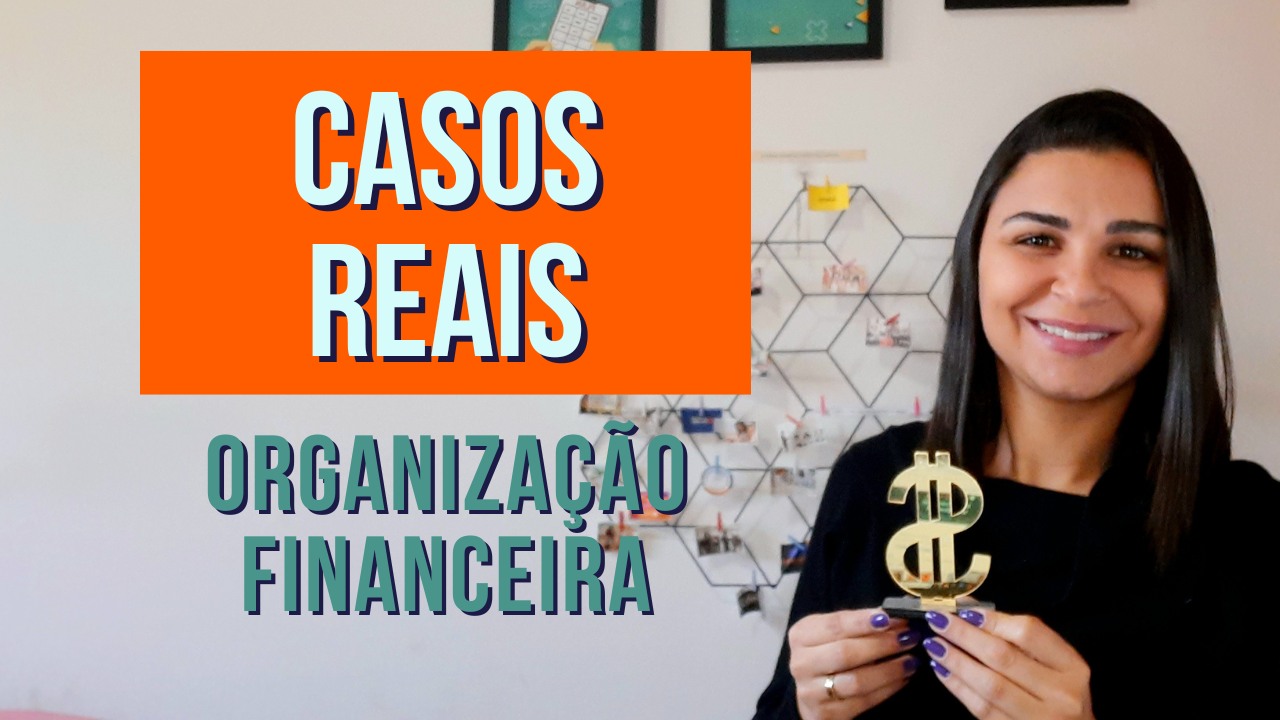 CASOS REAIS de organização financeira