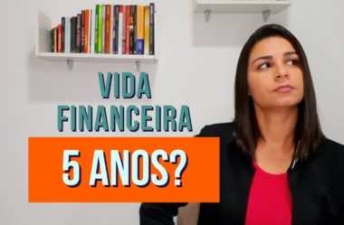 VIDA FINANCEIRA DAQUI A 5 ANOS