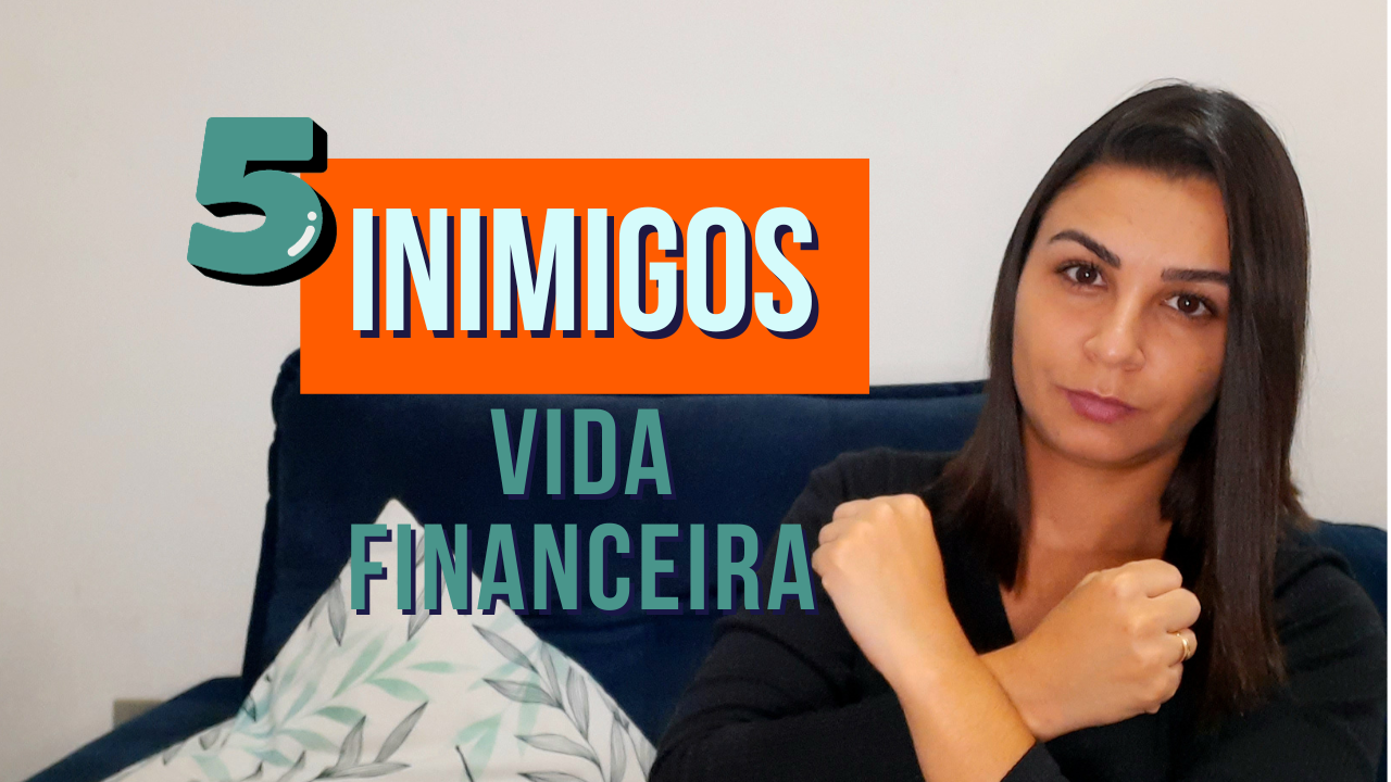 Os 5 INIMIGOS da sua vida financeira