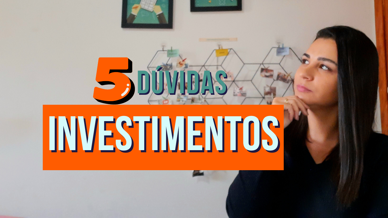 5 DÚVIDAS sobre INVESTIMENTOS