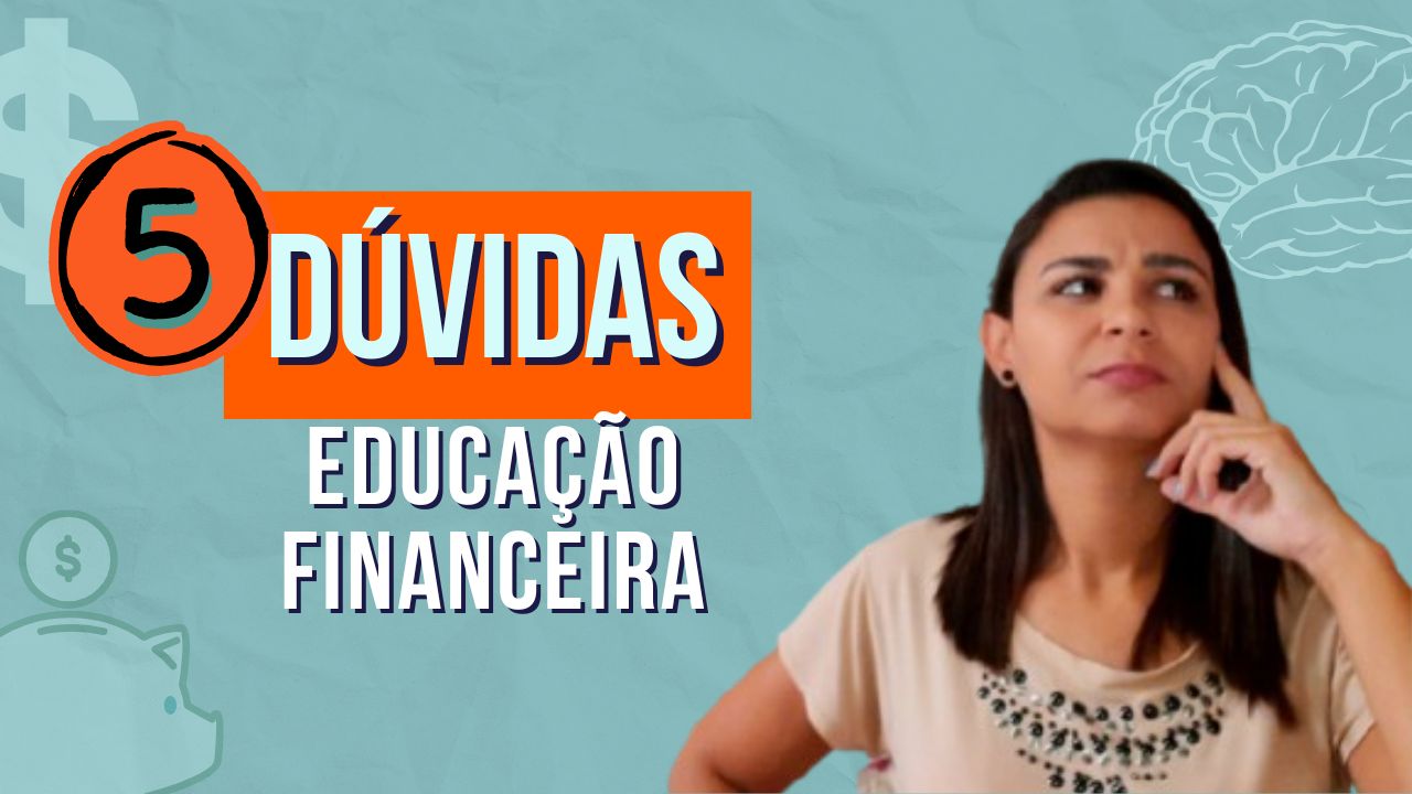 5 DÚVIDAS na EDUCAÇÃO FINANCEIRA