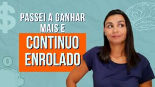Eu passei a ganhar MAIS e continuo ENROLADO
