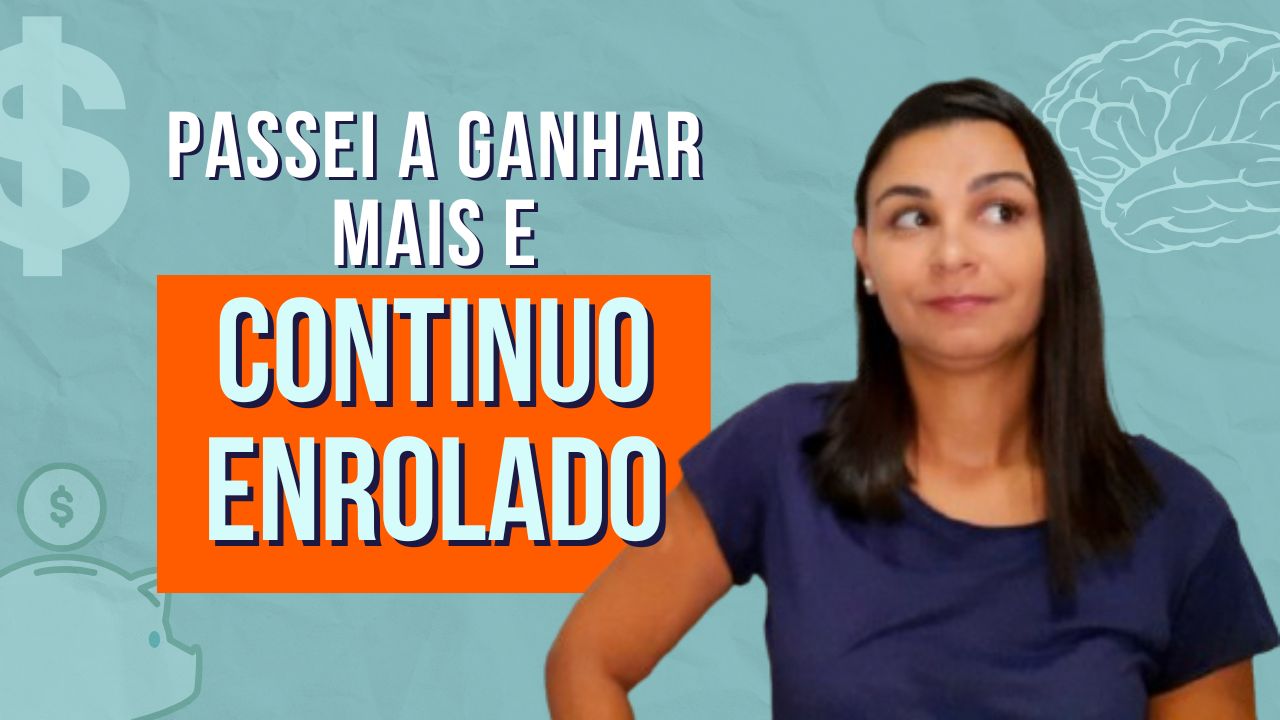 Eu passei a ganhar MAIS e continuo ENROLADO
