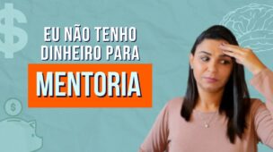 Eu NÃO TENHO DINHEIRO para investir numa MENTORIA