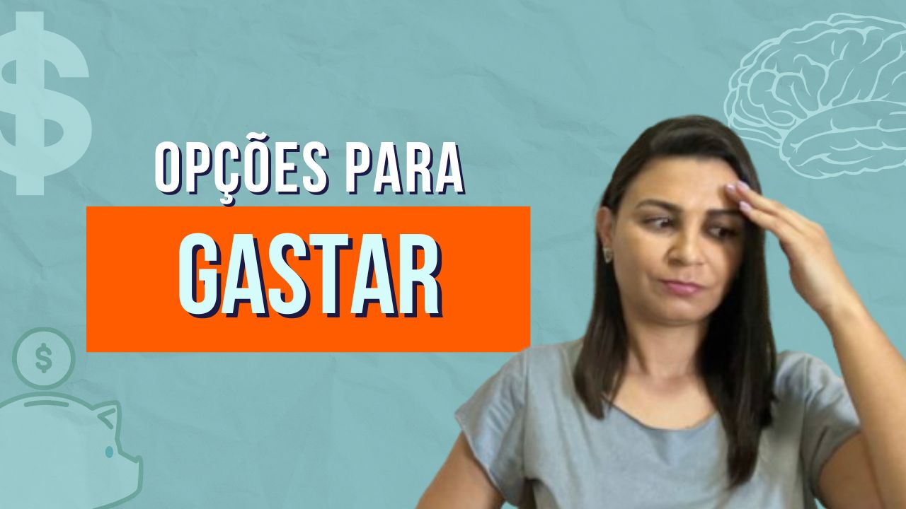 O que não falta são OPÇÕES para GASTARMOS nosso dinheiro