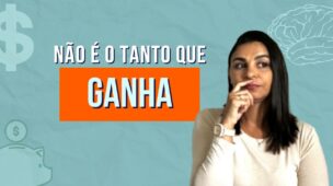 Não é o tanto que você GANHA