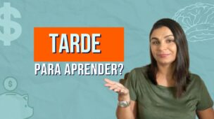 Será que está TARDE para APRENDER a cuidar das finanças