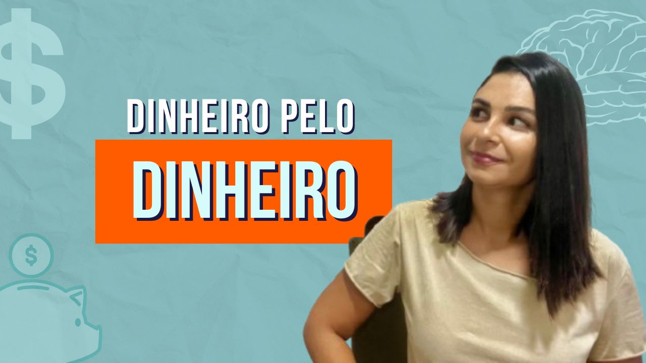 Não é DINHEIRO pelo DINHEIRO