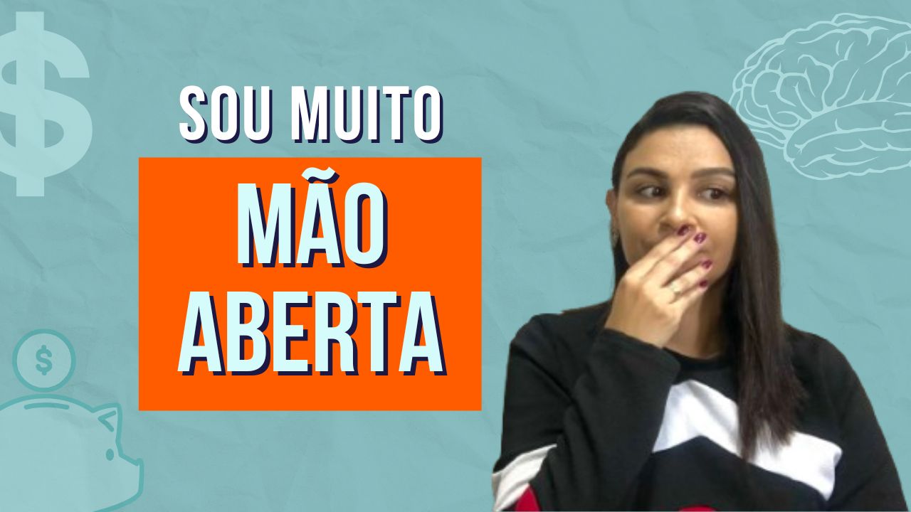 Eu sou muito MÃO ABERTA