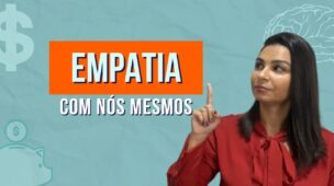 Não temos EMPATIA com nós mesmos e não nos VALORIZAMOS