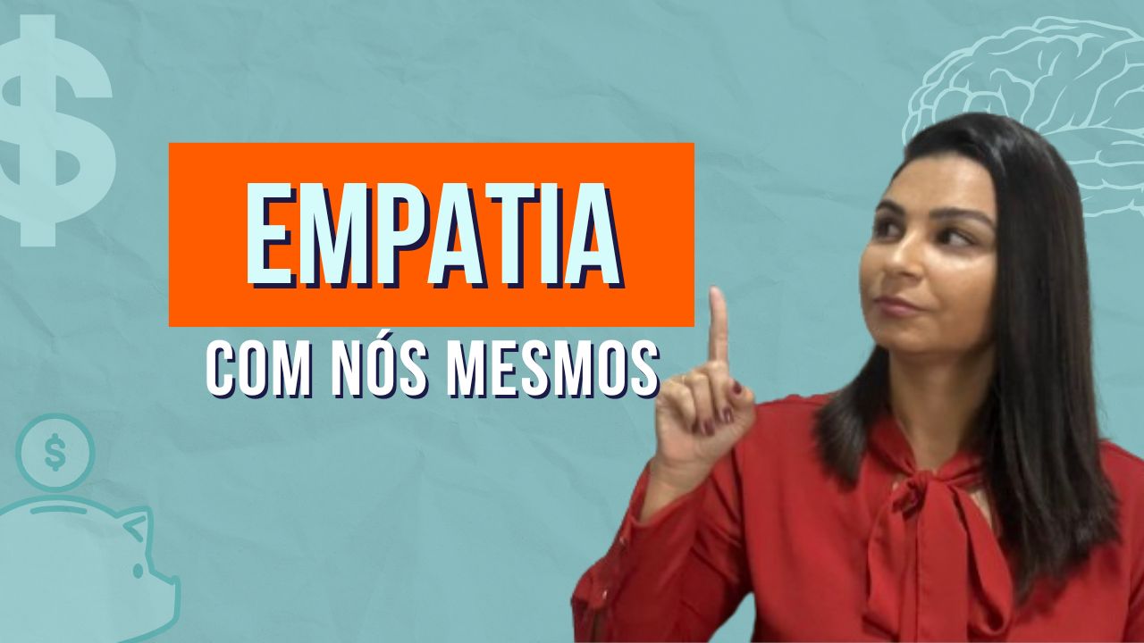 Não temos EMPATIA com nós mesmos e não nos VALORIZAMOS
