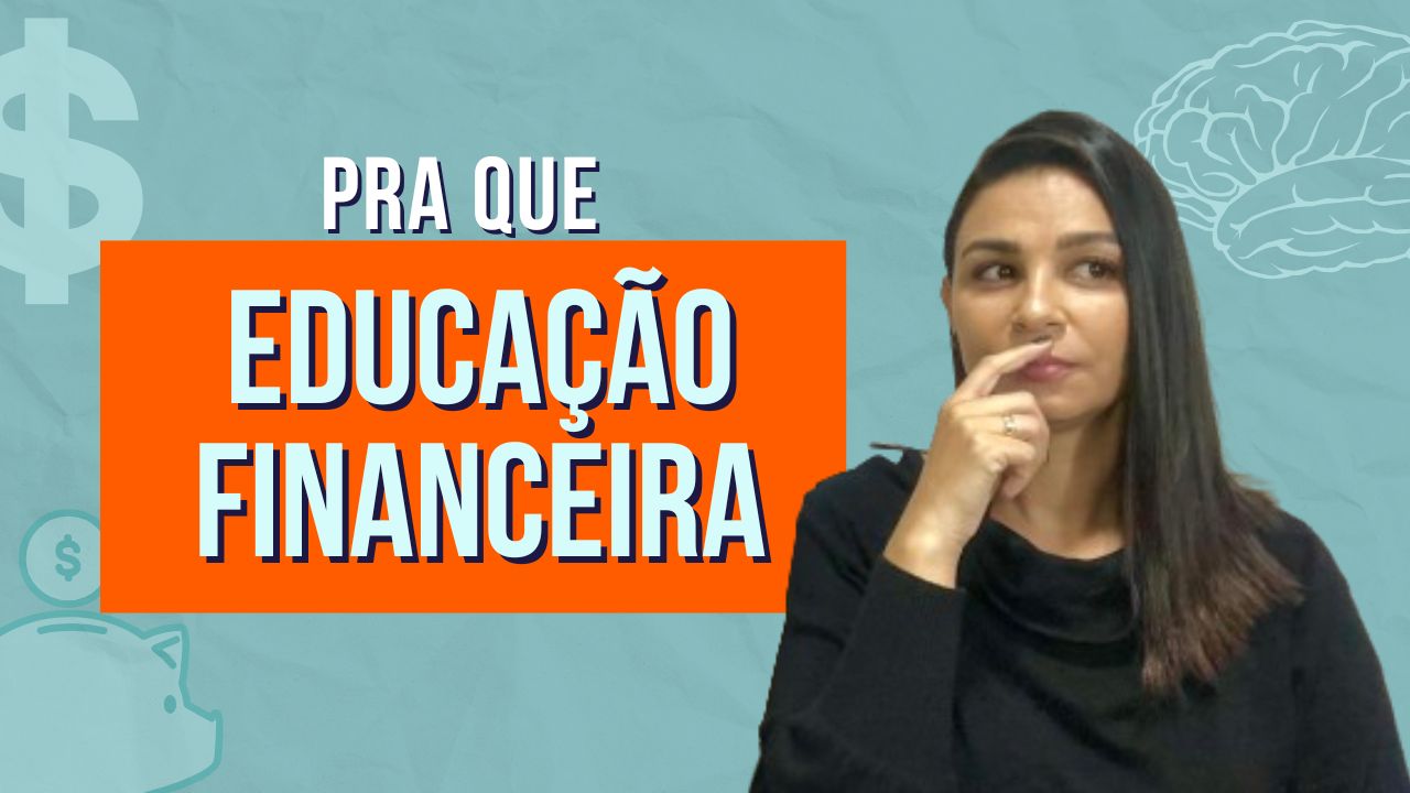 Será mesmo que PRECISAMOS de EDUCAÇÃO FINANCEIRA