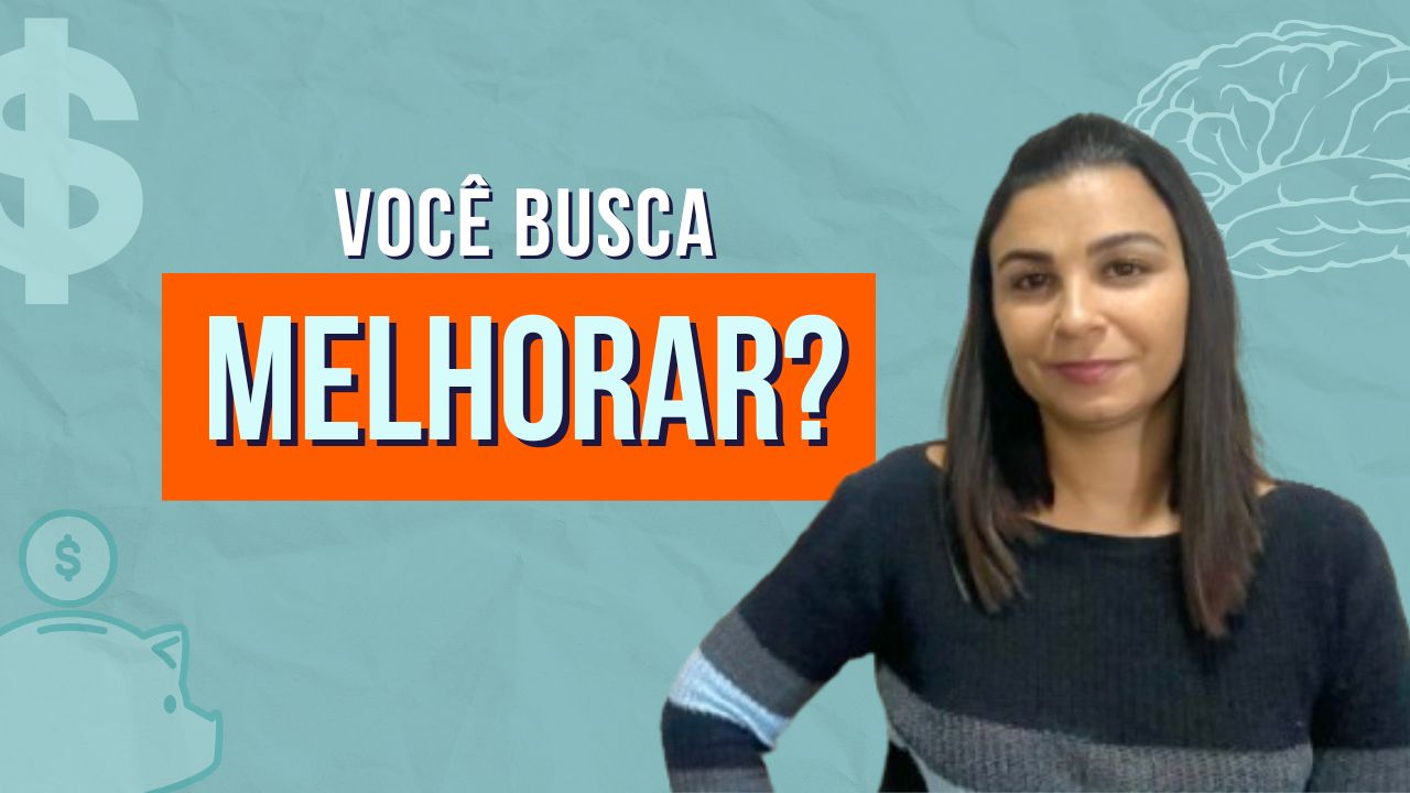 A sua vida financeira MELHORA à medida que VOCÊ MELHORA