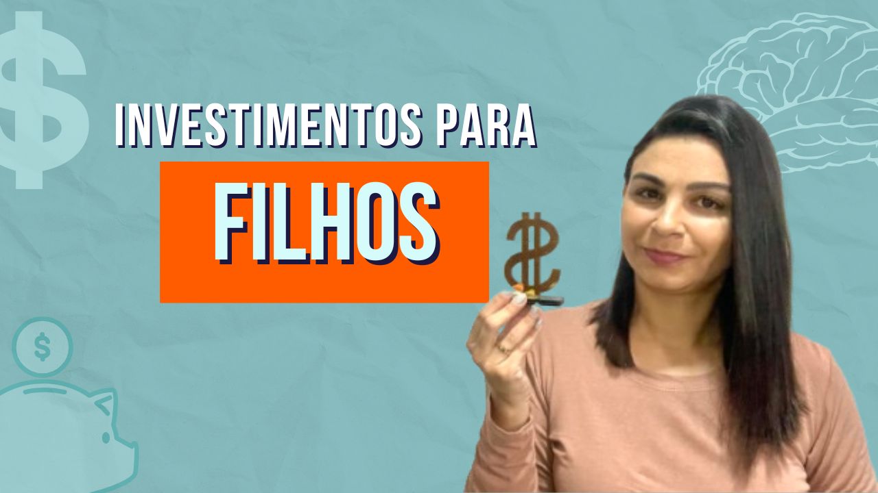 INVESTIMENTOS para os FILHOS