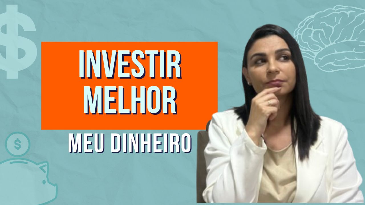 Por que devo INVESTIR MELHOR meu DINHEIRO